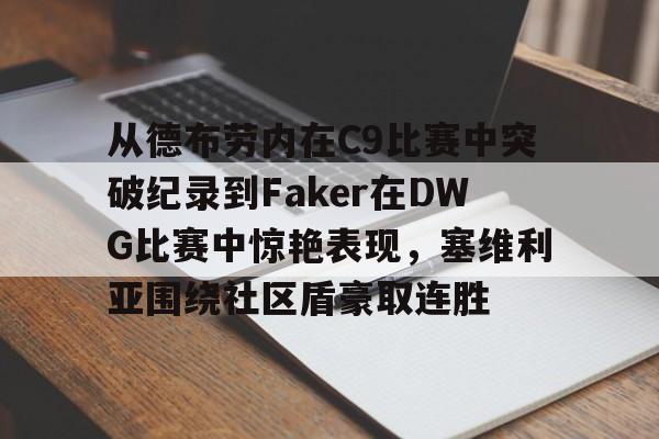 lol注册平台-从德布劳内在C9比赛中突破纪录到Faker在DWG比赛中惊艳表现，塞维利亚围绕社区盾豪取连胜(faker进过几次世界赛)