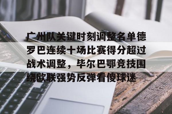 lol赛事直播-关于广州队关键时刻调整名单德罗巴连续十场比赛得分超过战术调整，毕尔巴鄂竞技围绕欧联强势反弹看傻球迷的信息